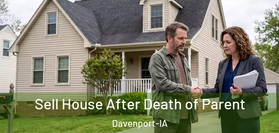 Sell House After Death of Parent Davenport-IA